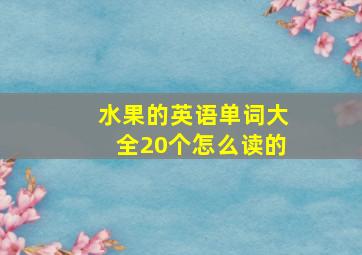 水果的英语单词大全20个怎么读的