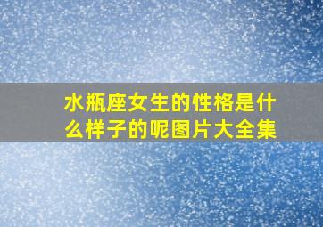 水瓶座女生的性格是什么样子的呢图片大全集