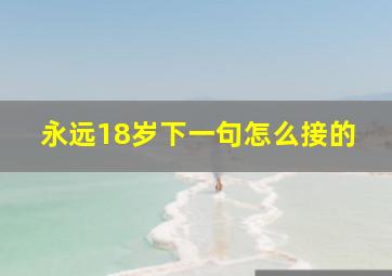 永远18岁下一句怎么接的