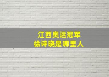 江西奥运冠军徐诗晓是哪里人