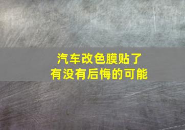 汽车改色膜贴了有没有后悔的可能