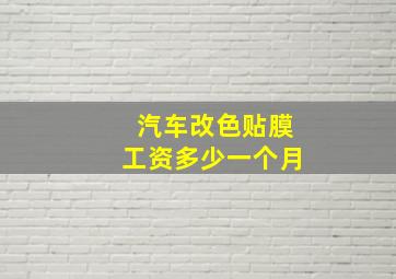 汽车改色贴膜工资多少一个月