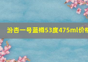 汾杏一号蓝樽53度475ml价格