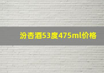 汾杏酒53度475ml价格