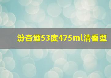 汾杏酒53度475ml清香型