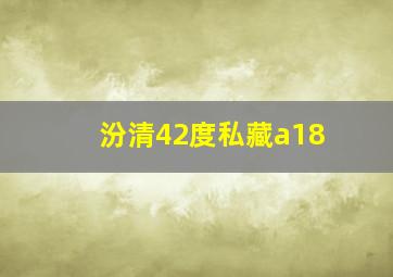 汾清42度私藏a18