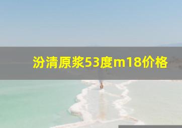 汾清原浆53度m18价格