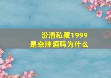 汾清私藏1999是杂牌酒吗为什么