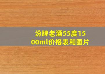 汾牌老酒55度1500ml价格表和图片