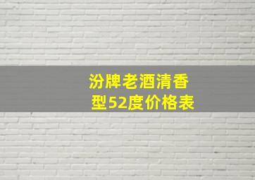 汾牌老酒清香型52度价格表