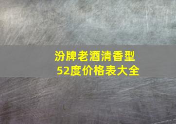 汾牌老酒清香型52度价格表大全