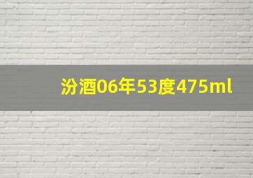 汾酒06年53度475ml