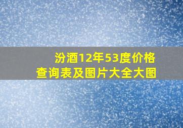 汾酒12年53度价格查询表及图片大全大图