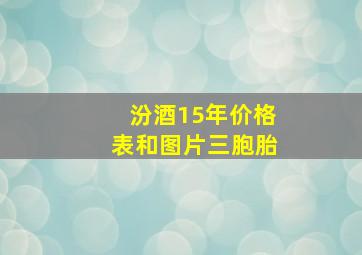 汾酒15年价格表和图片三胞胎