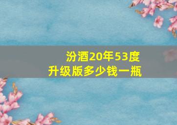 汾酒20年53度升级版多少钱一瓶