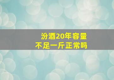 汾酒20年容量不足一斤正常吗