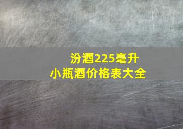 汾酒225毫升小瓶酒价格表大全