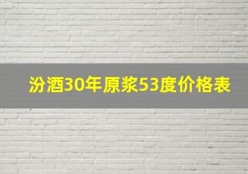 汾酒30年原浆53度价格表