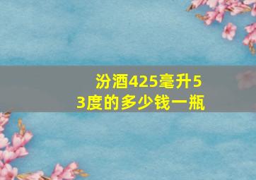 汾酒425毫升53度的多少钱一瓶