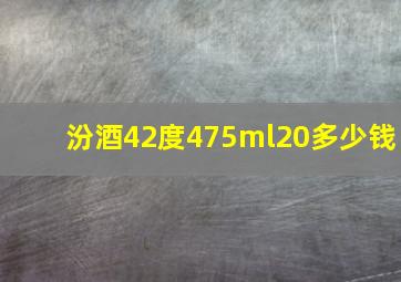 汾酒42度475ml20多少钱