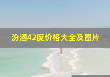 汾酒42度价格大全及图片