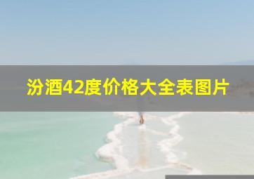 汾酒42度价格大全表图片