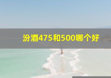 汾酒475和500哪个好