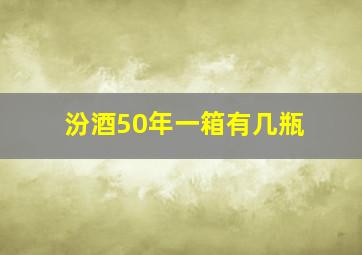 汾酒50年一箱有几瓶