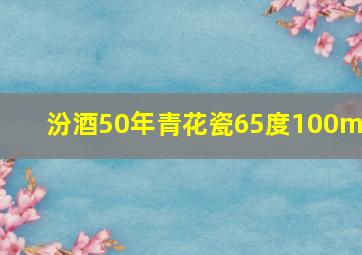 汾酒50年青花瓷65度100ml