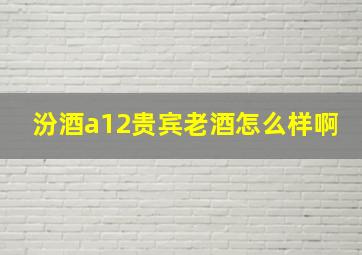 汾酒a12贵宾老酒怎么样啊