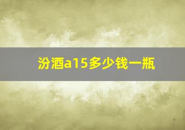 汾酒a15多少钱一瓶