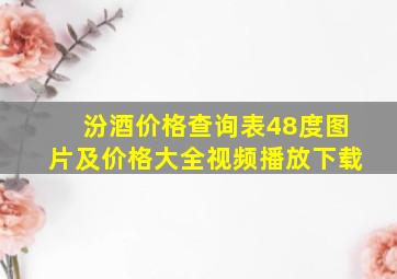 汾酒价格查询表48度图片及价格大全视频播放下载