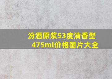 汾酒原浆53度清香型475ml价格图片大全