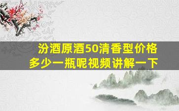 汾酒原酒50清香型价格多少一瓶呢视频讲解一下