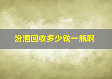 汾酒回收多少钱一瓶啊