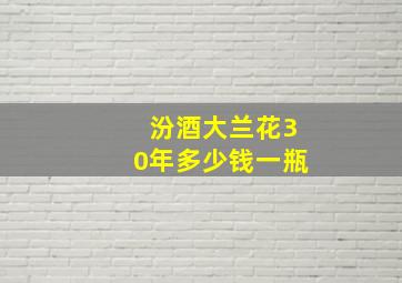 汾酒大兰花30年多少钱一瓶