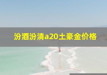 汾酒汾清a20土豪金价格