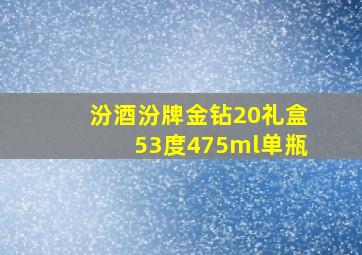 汾酒汾牌金钻20礼盒53度475ml单瓶