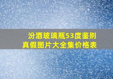 汾酒玻璃瓶53度鉴别真假图片大全集价格表