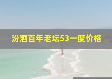 汾酒百年老坛53一度价格