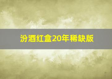 汾酒红盒20年稀缺版