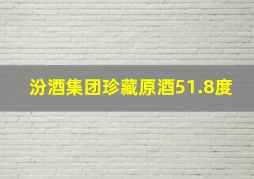 汾酒集团珍藏原酒51.8度