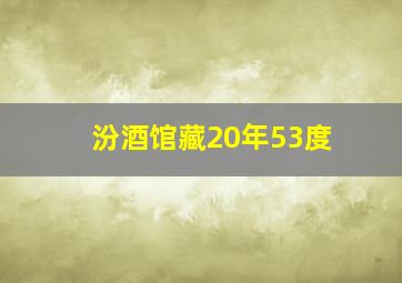 汾酒馆藏20年53度