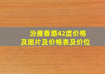 汾雁香酒42度价格及图片及价格表及价位