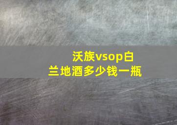 沃族vsop白兰地酒多少钱一瓶