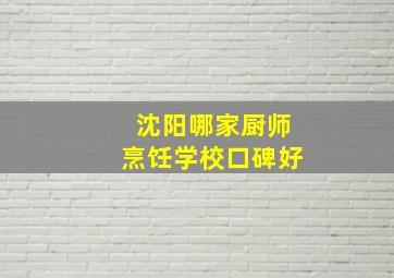 沈阳哪家厨师烹饪学校口碑好