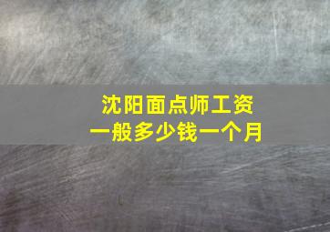 沈阳面点师工资一般多少钱一个月