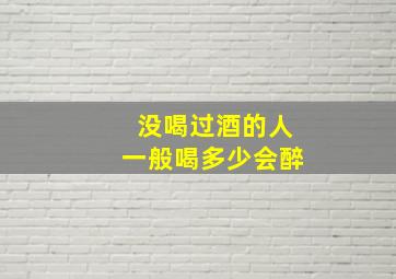 没喝过酒的人一般喝多少会醉