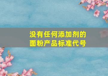 没有任何添加剂的面粉产品标准代号