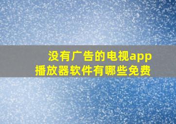 没有广告的电视app播放器软件有哪些免费